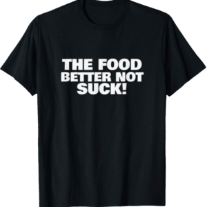 The Food Better Not Suck